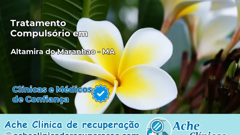 Tratamento Compulsório em Altamira do Maranhão – MA
