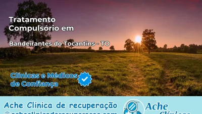 Tratamento Compulsório em Bandeirantes do Tocantins – TO
