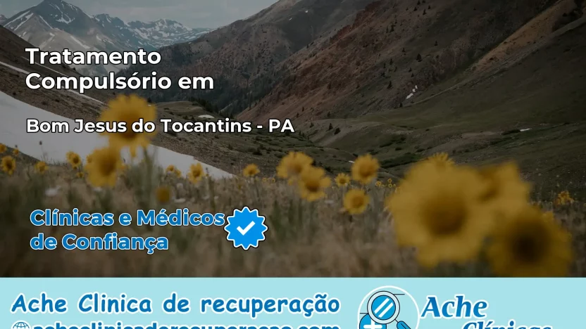 Tratamento Compulsório em Bom Jesus do Tocantins – PA