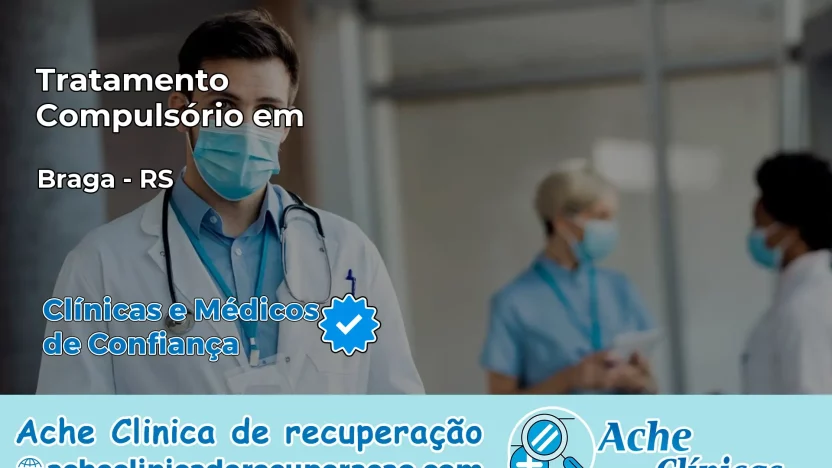 Tratamento Compulsório em Braga – RS