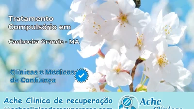 Tratamento Compulsório em Cachoeira Grande – MA