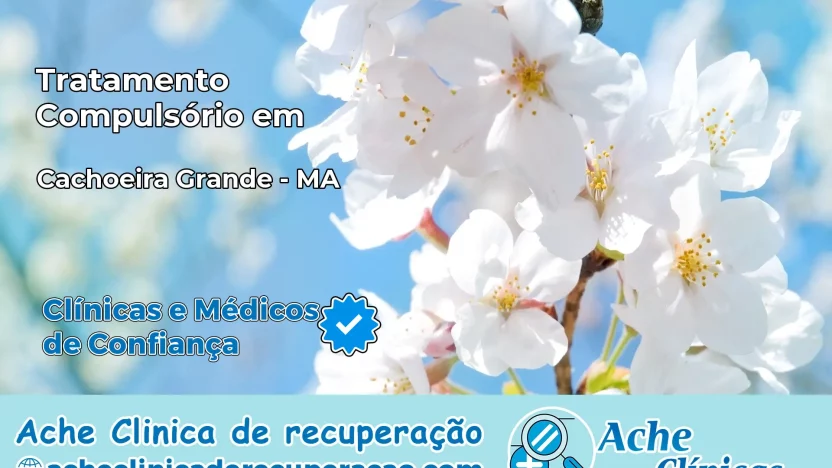 Tratamento Compulsório em Cachoeira Grande – MA
