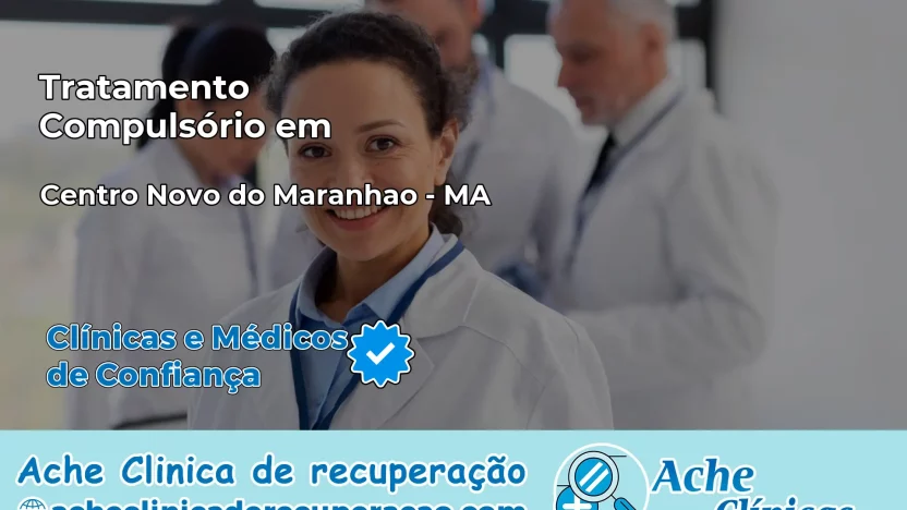 Tratamento Compulsório em Centro Novo do Maranhão – MA