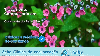 Tratamento Compulsório em Goianésia do Pará – PA