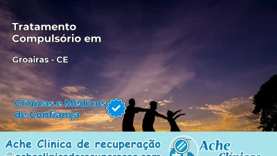 Tratamento Compulsório em Groaíras – CE