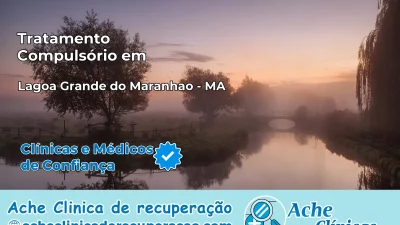 Tratamento Compulsório em Lagoa Grande do Maranhão – MA