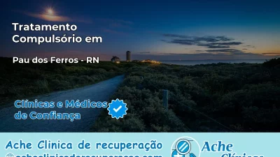 Tratamento Compulsório em Pau dos Ferros – RN