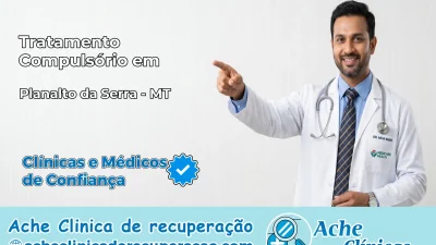 Tratamento Compulsório em Planalto da Serra – MT