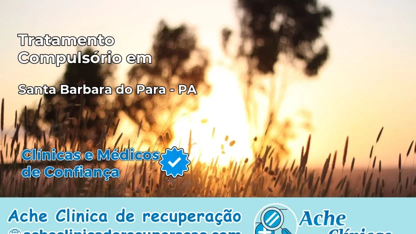 Tratamento Compulsório em Santa Bárbara do Pará – PA