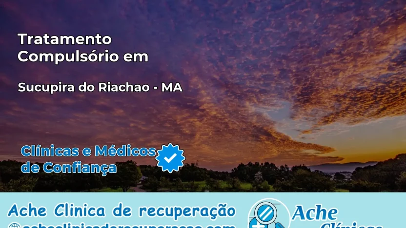 Tratamento Compulsório em Sucupira do Riachão – MA