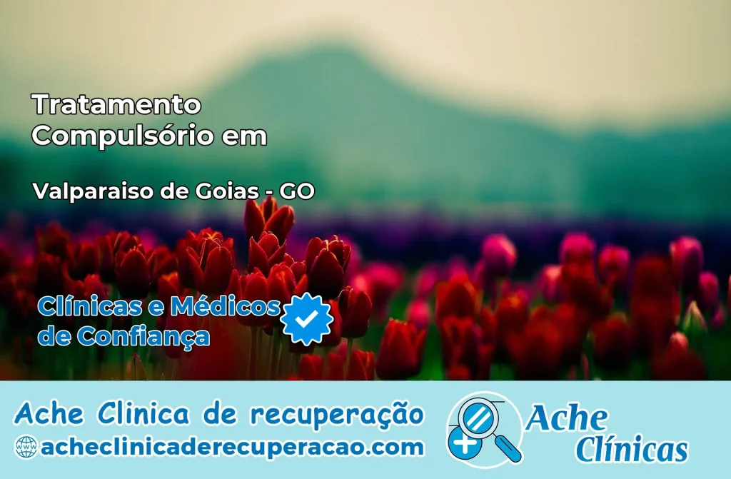 Tratamento Compulsório em Valparaíso de Goiás – GO