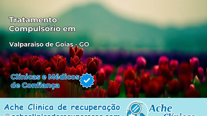 Tratamento Compulsório em Valparaíso de Goiás – GO